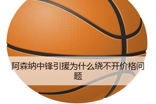 阿森纳中锋引援为什么绕不开价格问题